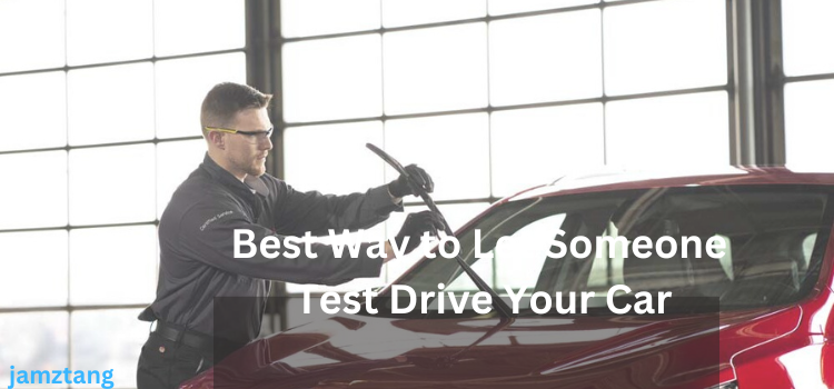 Best Way to Let Someone Test Drive Your Car (4 Expert Tips)