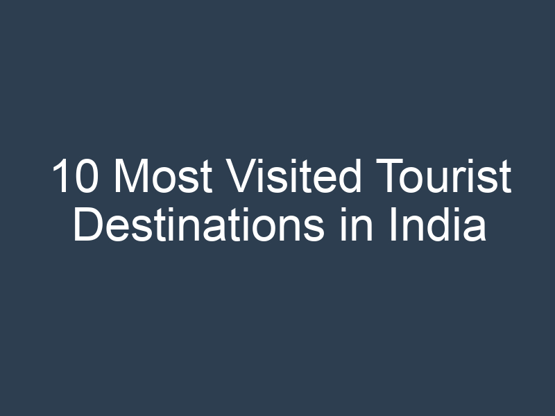10 Most Visited Tourist Destinations in India