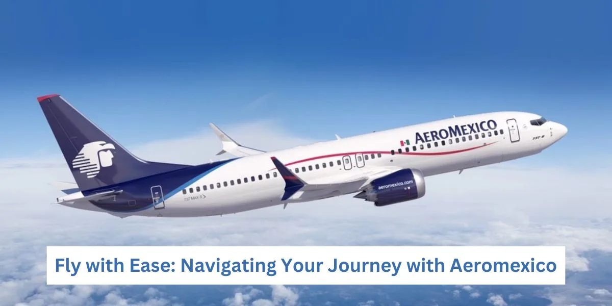 Fly with Ease: Navigating Your Journey with Aeromexico