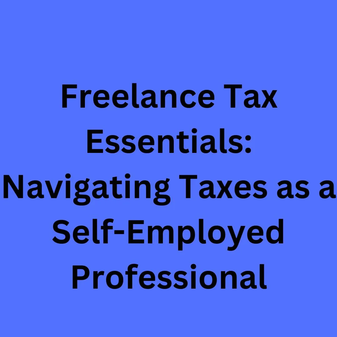 Freelance Tax Essentials: Navigating Taxes as a Self-Employed Professional