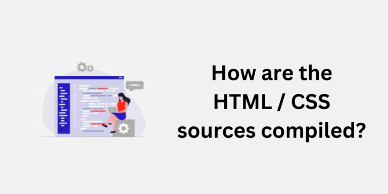 How are the HTML / CSS sources compiled?