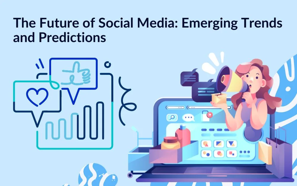 The Future of Social Media Emerging Trends and Predictions