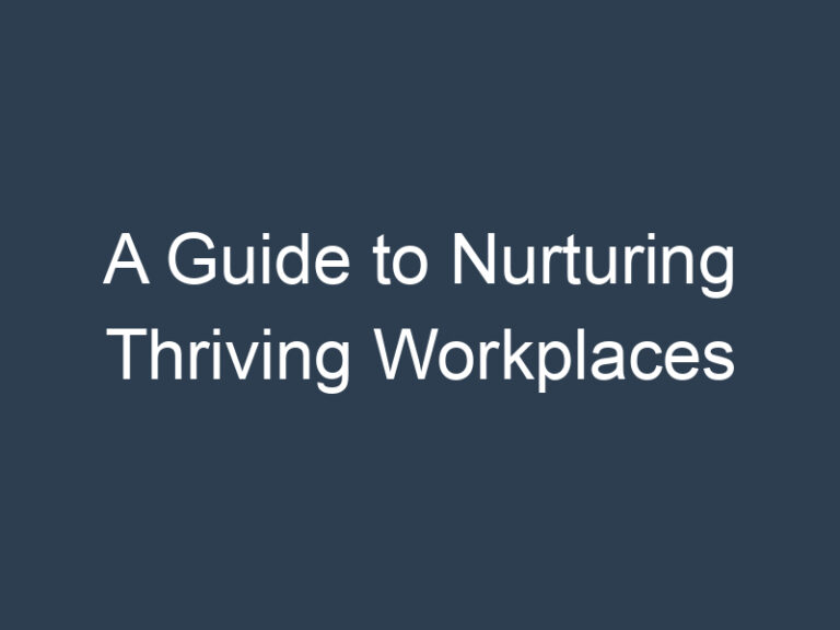 A Guide to Nurturing Thriving Workplaces