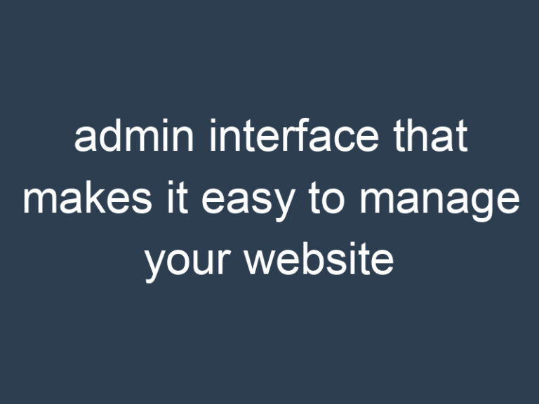 admin interface that makes it easy to manage your website