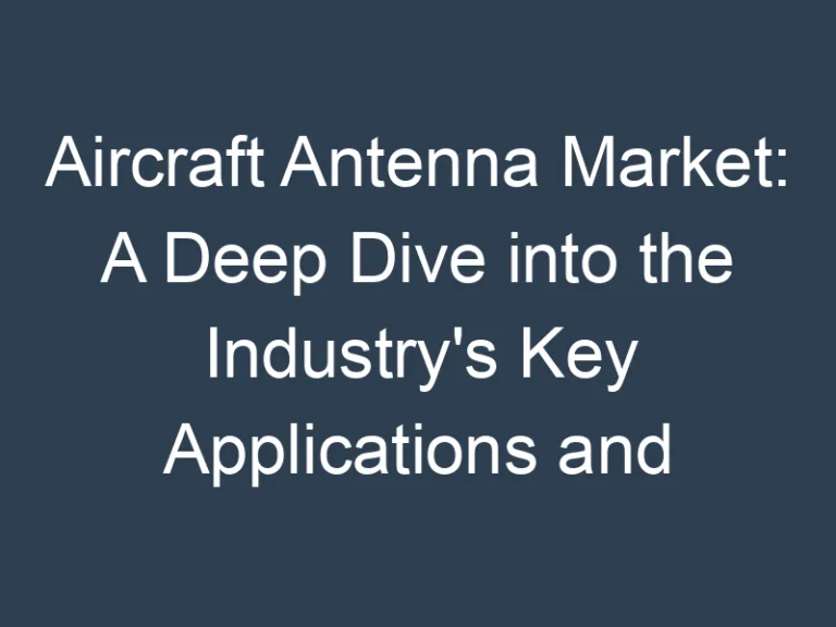 Aircraft Antenna Market: A Deep Dive into the Industry’s Key Applications and Technologies