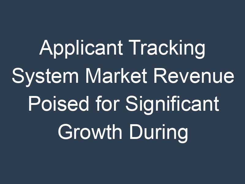 Applicant Tracking System Market Revenue Poised for Significant Growth During the Forecast Period