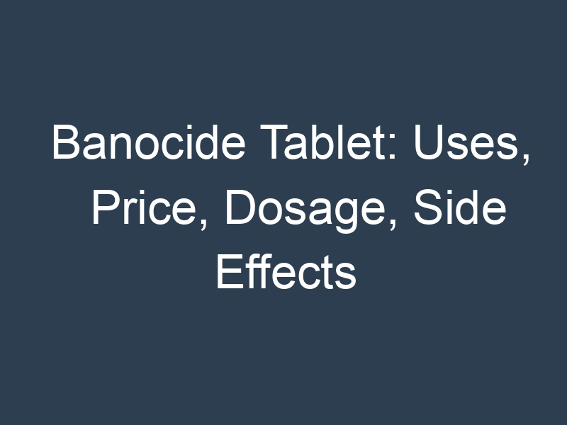 Banocide Tablet: Uses, Price, Dosage, Side Effects