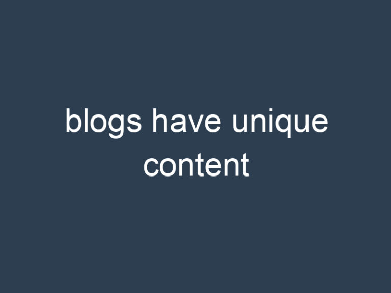 blogs have unique content