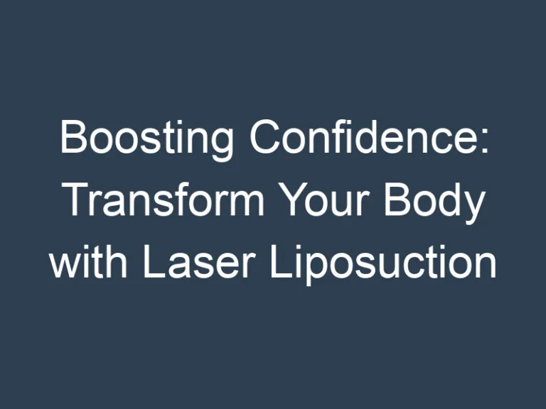 Boosting Confidence: Transform Your Body with Laser Liposuction