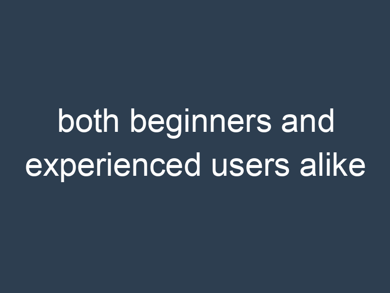 both beginners and experienced users alike