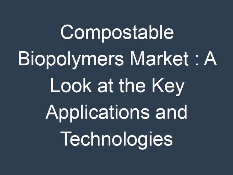 Compostable Biopolymers Market : A Look at the Key Applications and Technologies