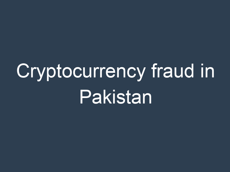 Cryptocurrency fraud in Pakistan
