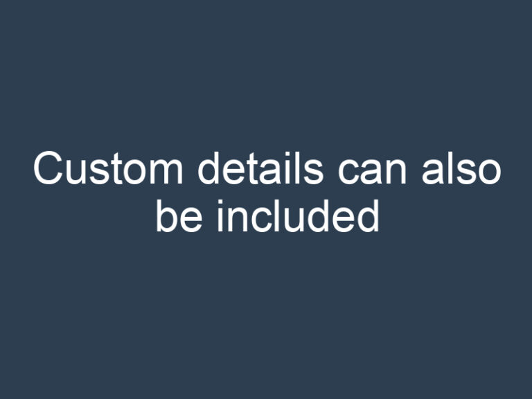 Custom details can also be included