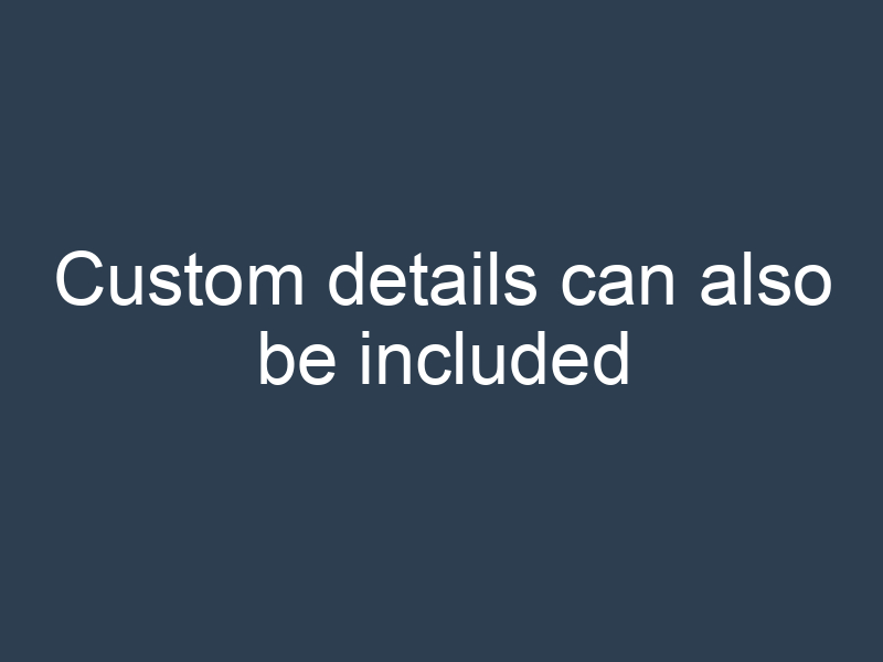 Custom details can also be included