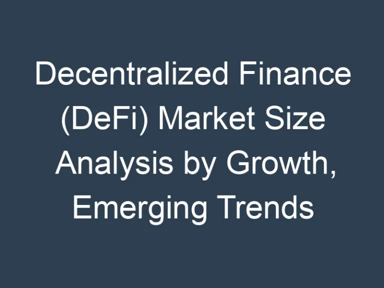 Decentralized Finance (DeFi) Market Size Analysis by Growth, Emerging Trends and Future Opportunities 2030