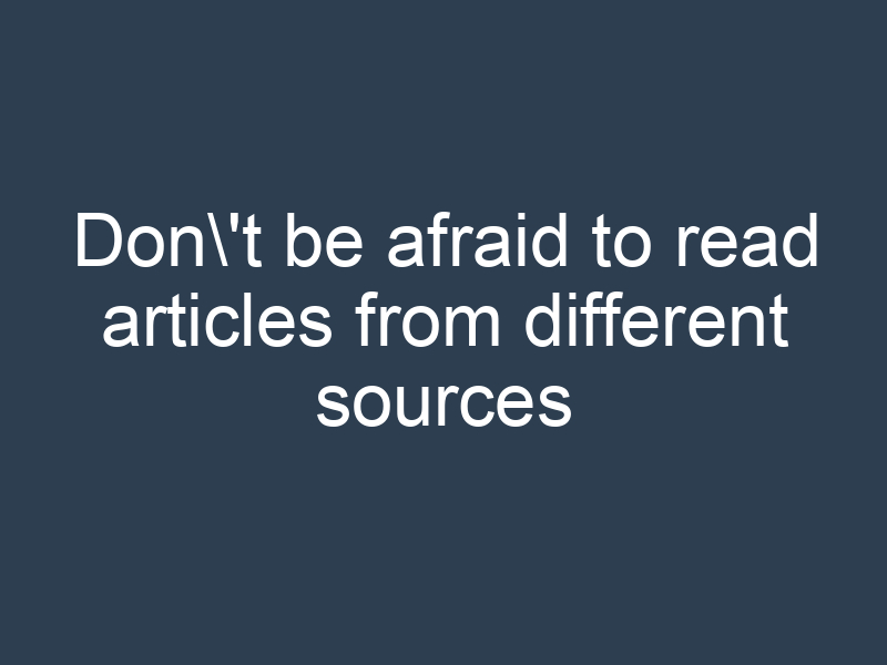 Don't be afraid to read articles from different sources