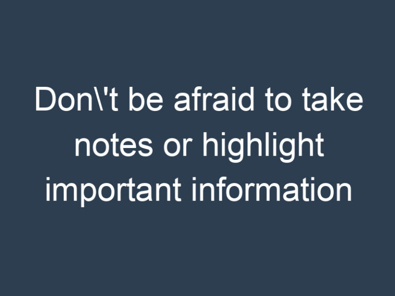 Don\’t be afraid to take notes or highlight important information