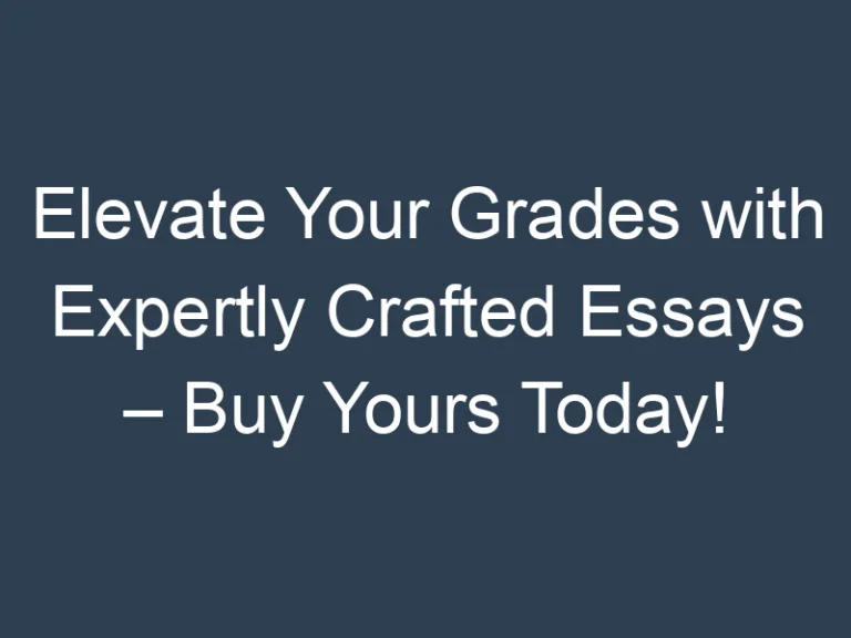 Elevate Your Grades with Expertly Crafted Essays – Buy Yours Today!
