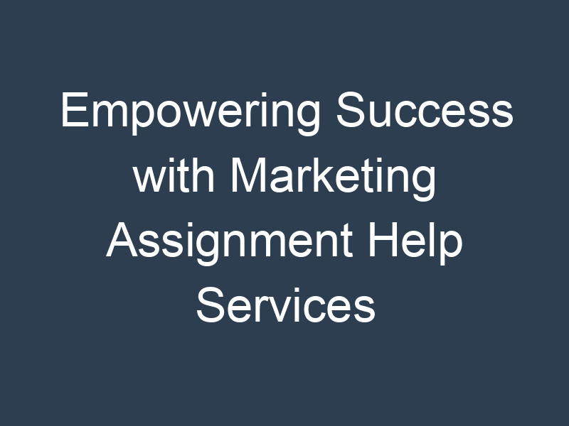 Empowering Success with Marketing Assignment Help Services