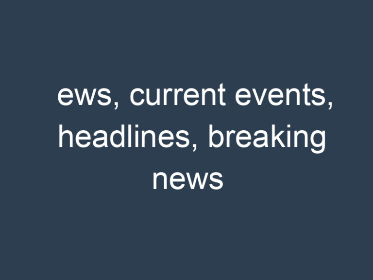 ews, current events, headlines, breaking news