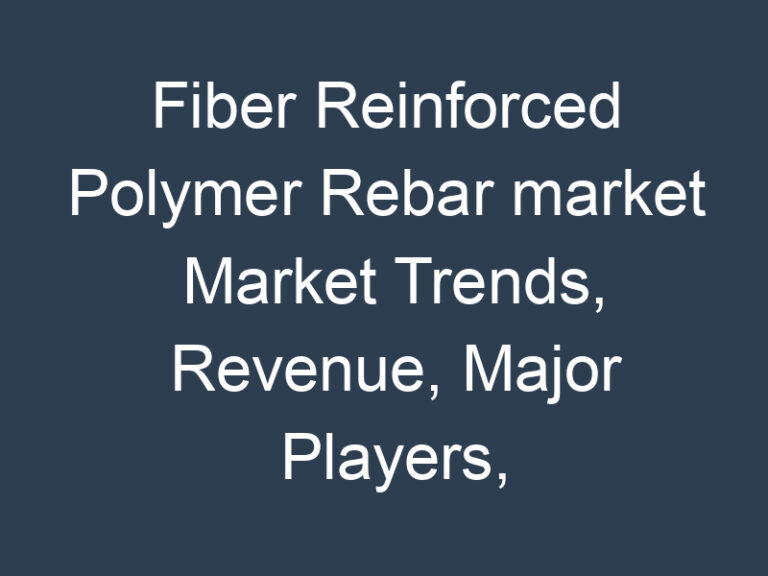 Fiber Reinforced Polymer Rebar market Market Trends, Revenue, Major Players, Share Analysis & Forecast