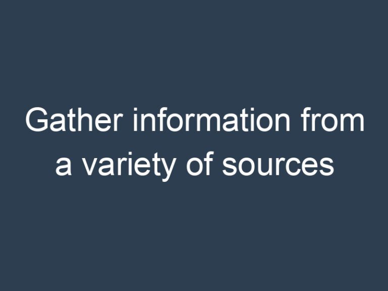 Gather information from a variety of sources
