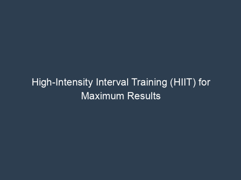 High-Intensity Interval Training (HIIT) for Maximum Results