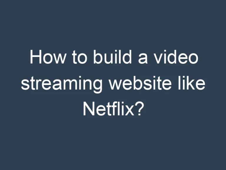 How to build a video streaming website like Netflix?