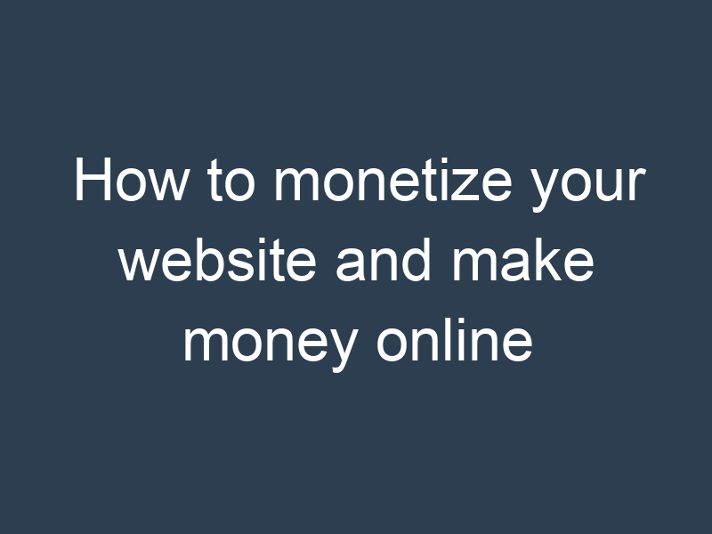 How to monetize your website and make money online