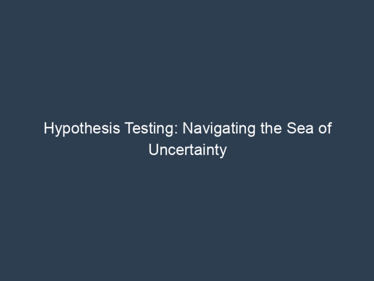 Hypothesis Testing: Navigating the Sea of Uncertainty