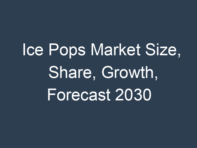 Ice Pops Market Size, Share, Growth, Forecast 2030