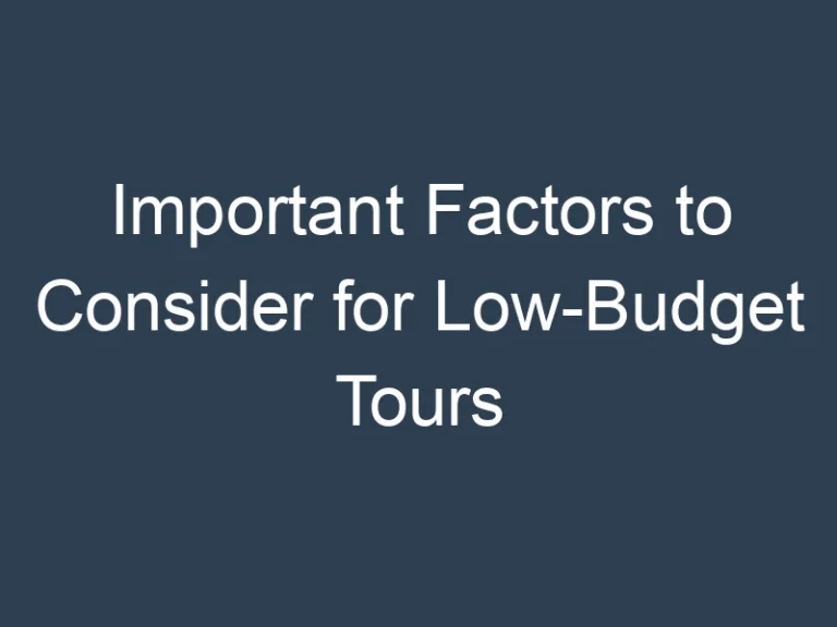 Important Factors to Consider for Low-Budget Tours