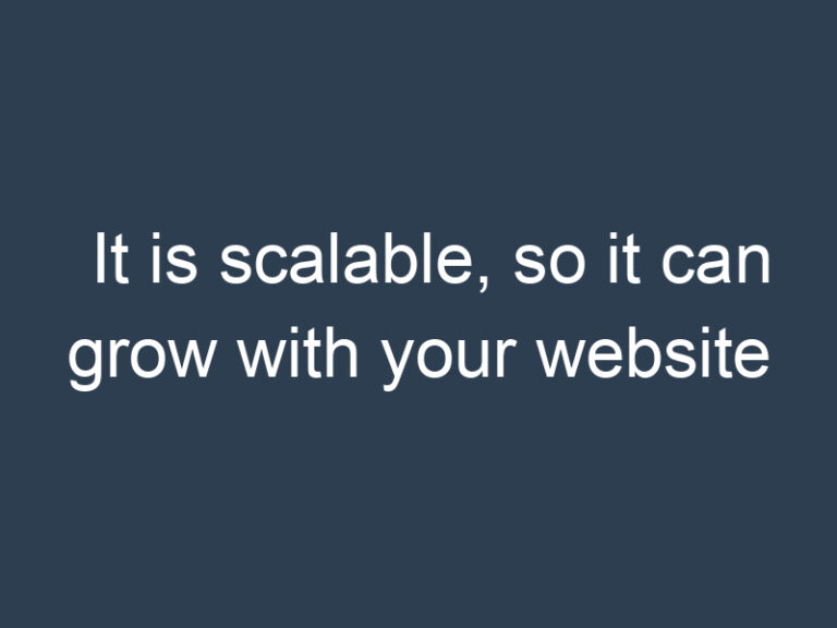 It is scalable, so it can grow with your website