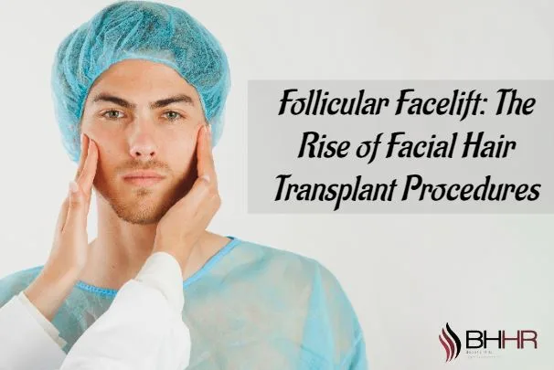 Follicular Facelift: The Rise of Facial Hair Transplant Procedures