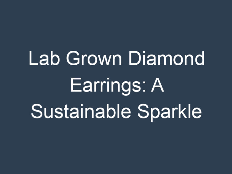 Lab Grown Diamond Earrings: A Sustainable Sparkle