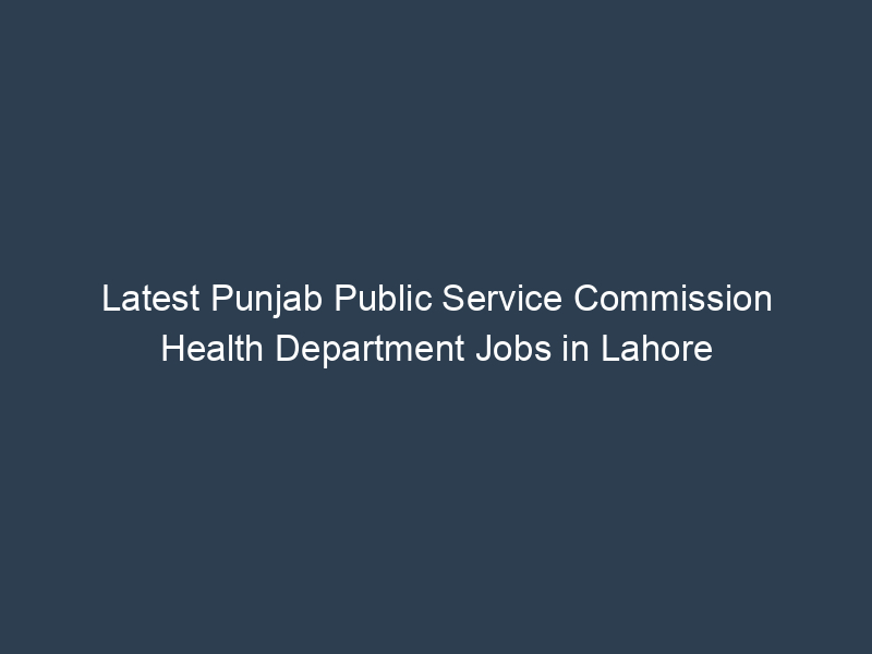 Latest Punjab Public Service Commission Health Department Jobs in Lahore