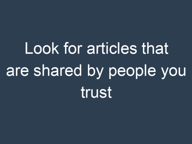 Look for articles that are shared by people you trust