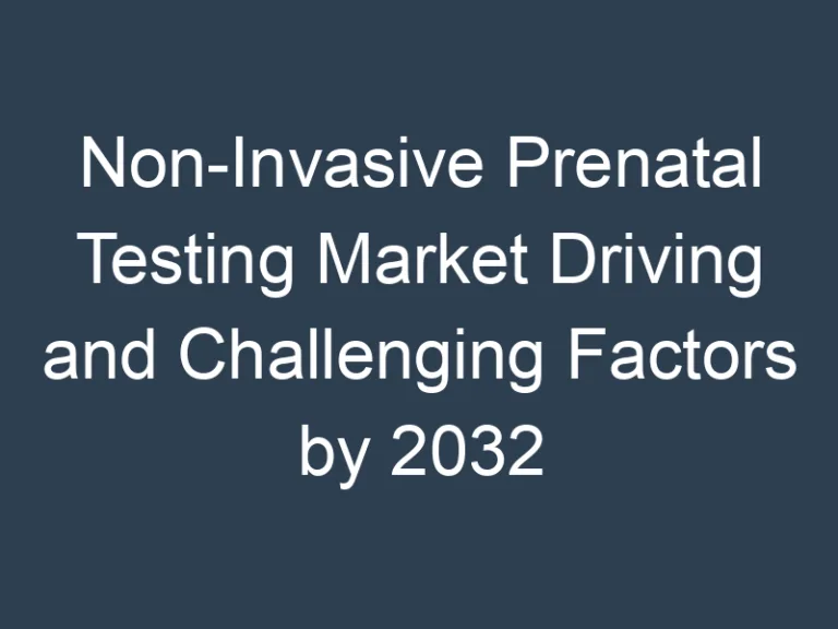 Non-Invasive Prenatal Testing Market Driving and Challenging Factors by 2032