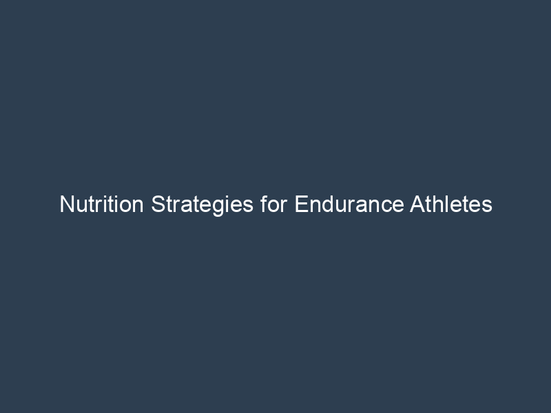 Nutrition Strategies for Endurance Athletes