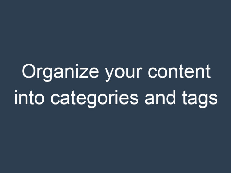 Organize your content into categories and tags