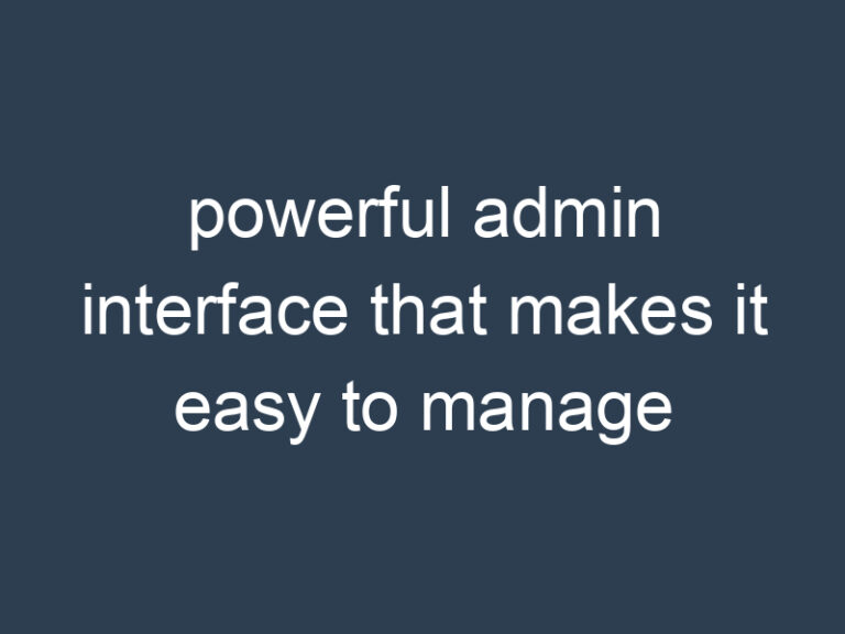 powerful admin interface that makes it easy to manage