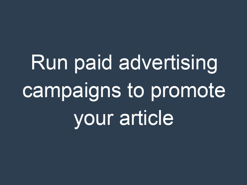 Run paid advertising campaigns to promote your article