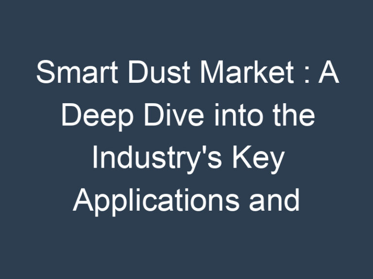 Smart Dust Market : A Deep Dive into the Industry’s Key Applications and Technologies