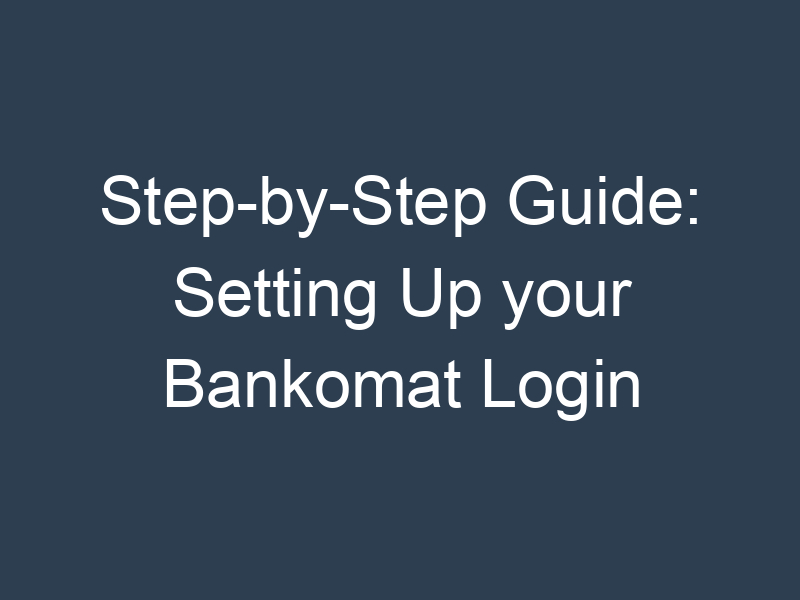 Step-by-Step Guide: Setting Up your Bankomat Login