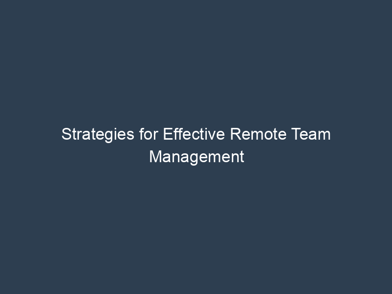Strategies for Effective Remote Team Management