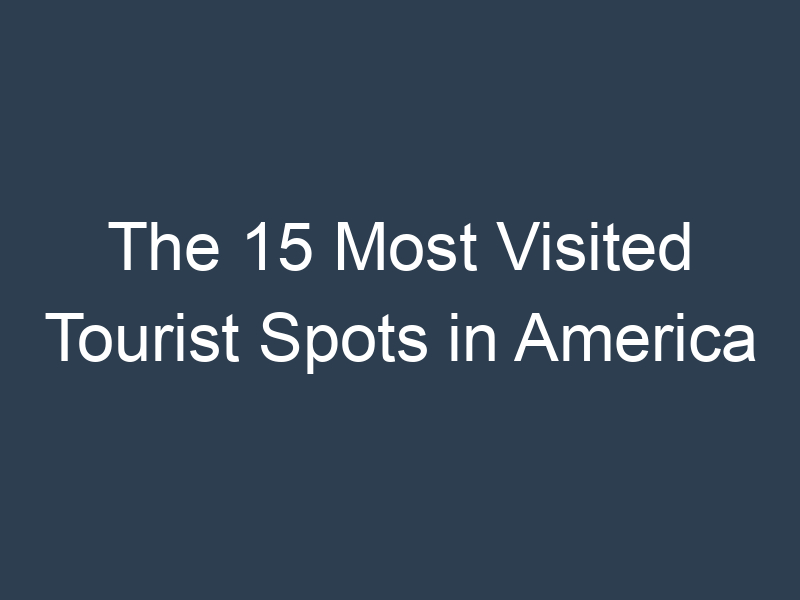 The 15 Most Visited Tourist Spots in America