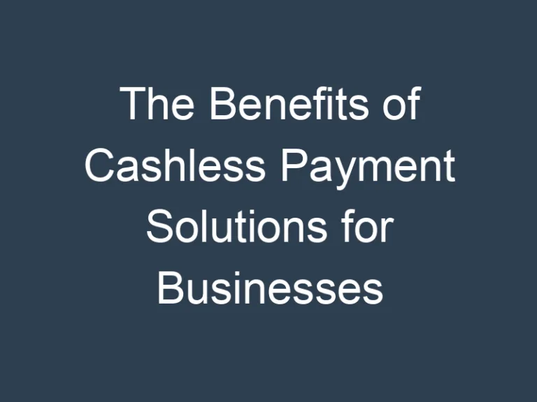 The Benefits of Cashless Payment Solutions for Businesses