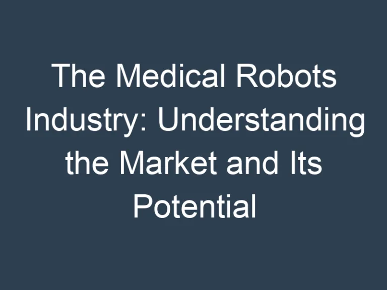 The Medical Robots Industry: Understanding the Market and Its Potential