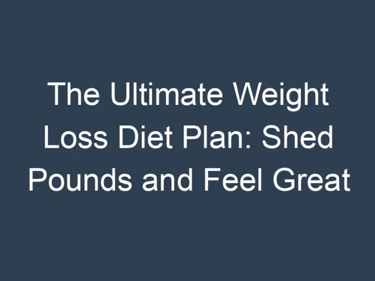 The Ultimate Weight Loss Diet Plan: Shed Pounds and Feel Great