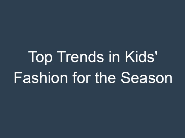 Top Trends in Kids’ Fashion for the Season